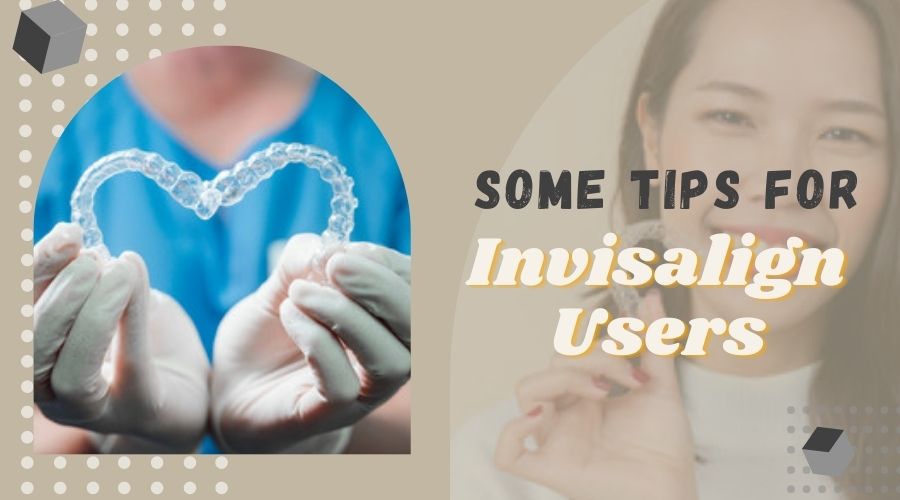 Some Tips for Invisalign Users
