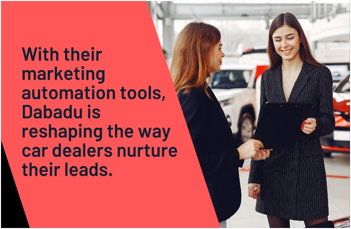 Car Dealers will notice these three immediate benefits from Dabadu’s Marketing Automation tools!