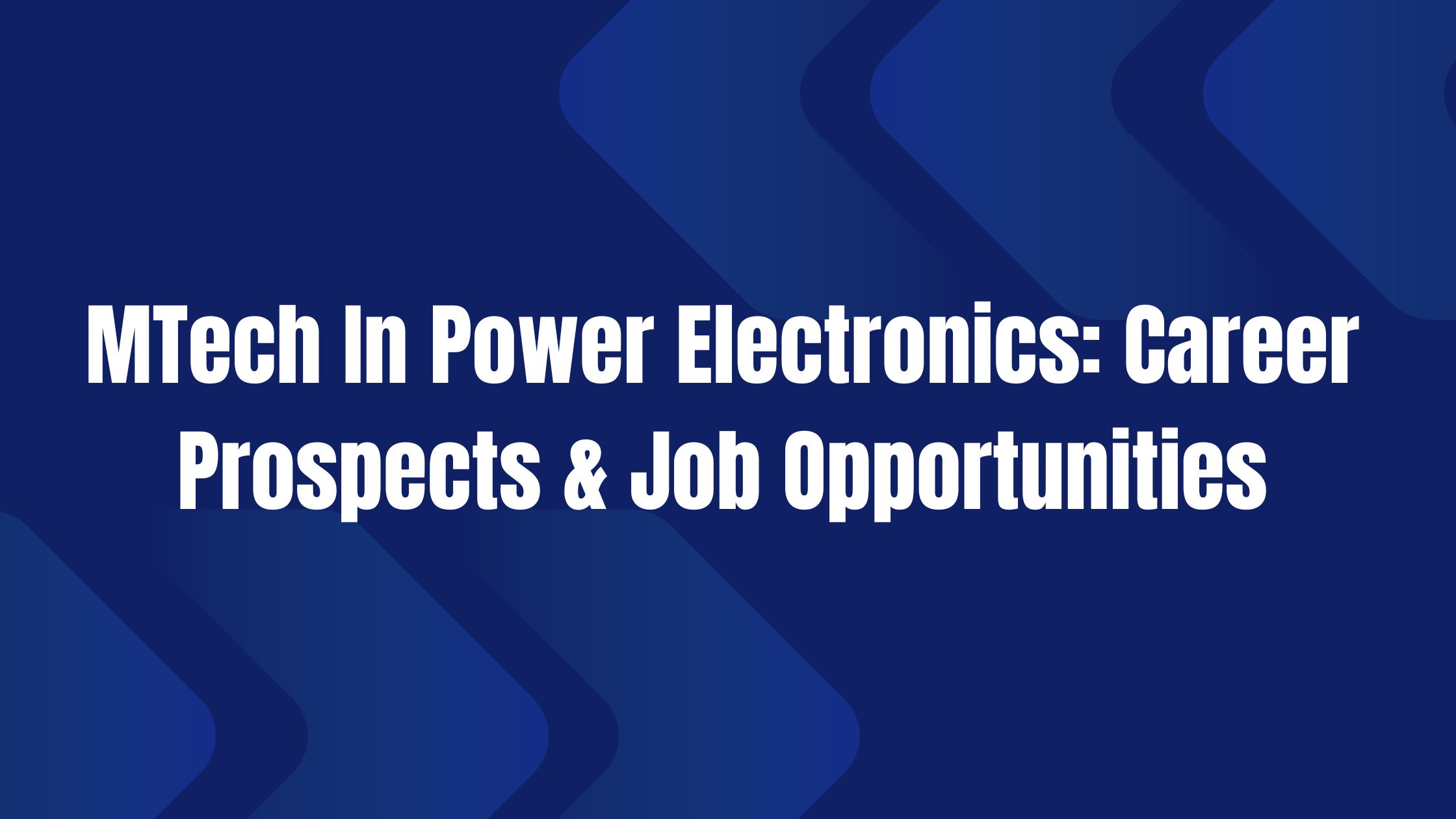 MTech In Power Electronics: Career Prospects & Job Opportunities
