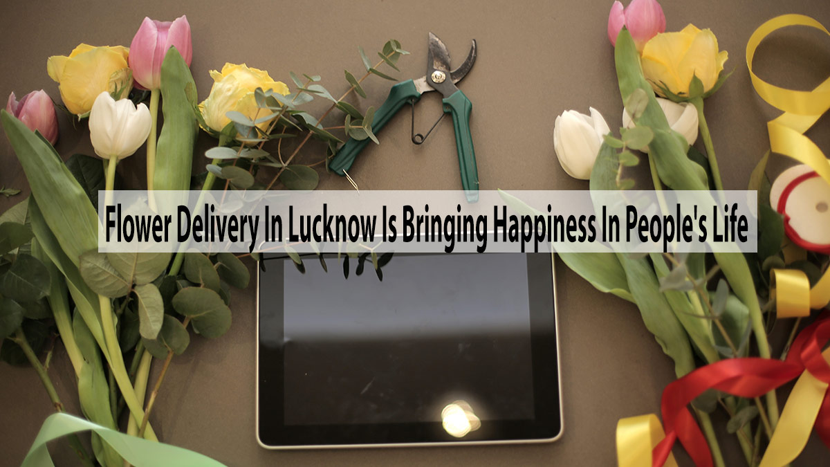 Online Flower Delivery In Lucknow Is Bringing Happiness In People’s Life