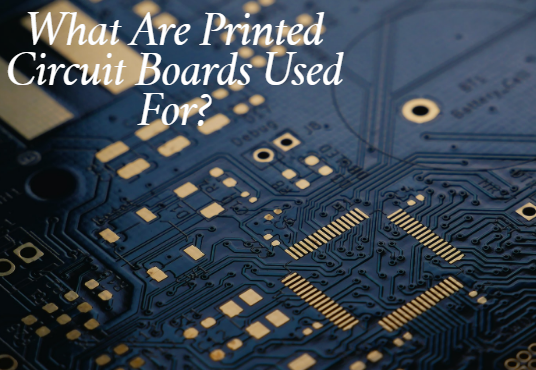 What Are Printed Circuit Boards Used For?