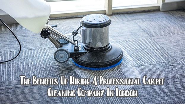 The Benefits Of Hiring A Professional Carpet Cleaning Company In London