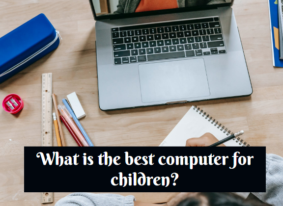 What is the best computer for children?