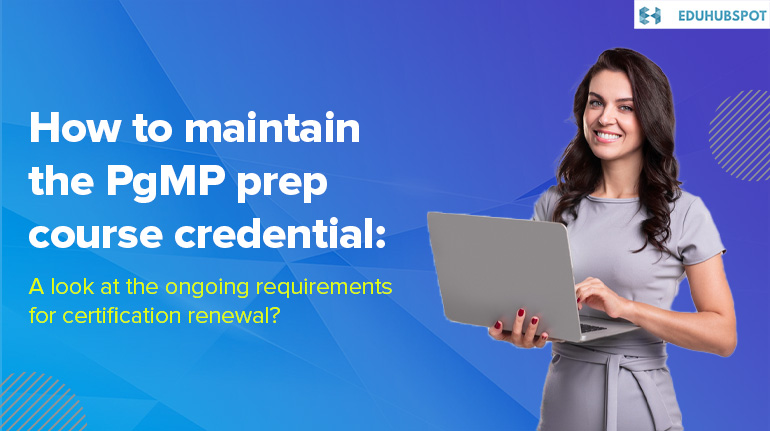 How to maintain the PgMP prep course credential: A look at the ongoing requirements for certification renewal?