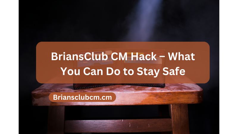 BriansClub CM Hack – What You Can Do to Stay Safe