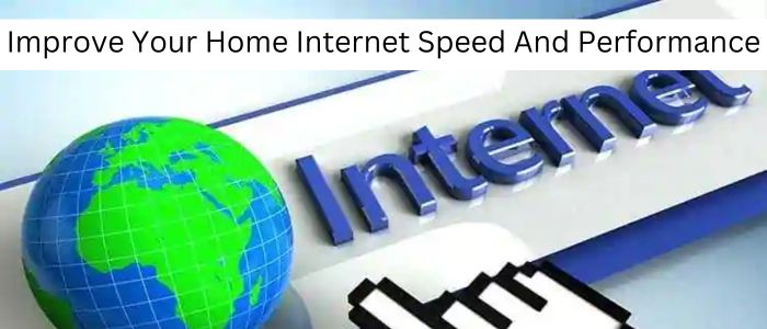 Tips To Improve Your Home Internet Speed And Performance