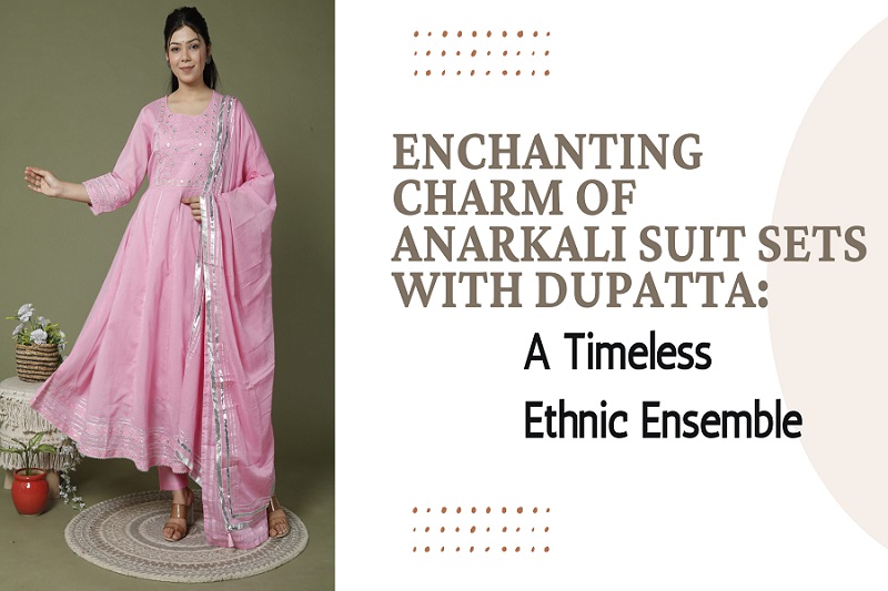 Enchanting Charm of Anarkali Suit Sets with Dupatta: A Timeless Ethnic Ensemble