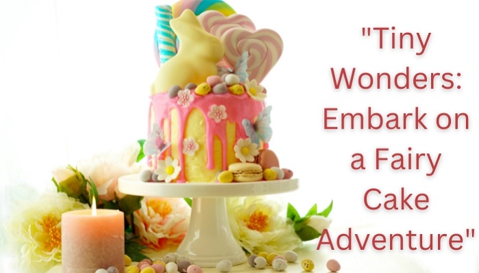 Tiny Wonders: Embark on a Fairy Cake Adventure