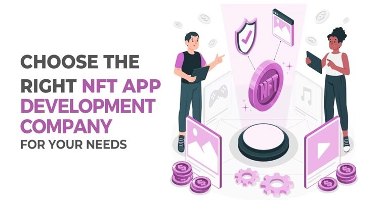 How to Choose the Right NFT App Development Company for Your Needs
