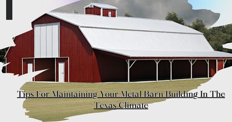 Tips For Maintaining Your Metal Barn Building in The Texas Climate