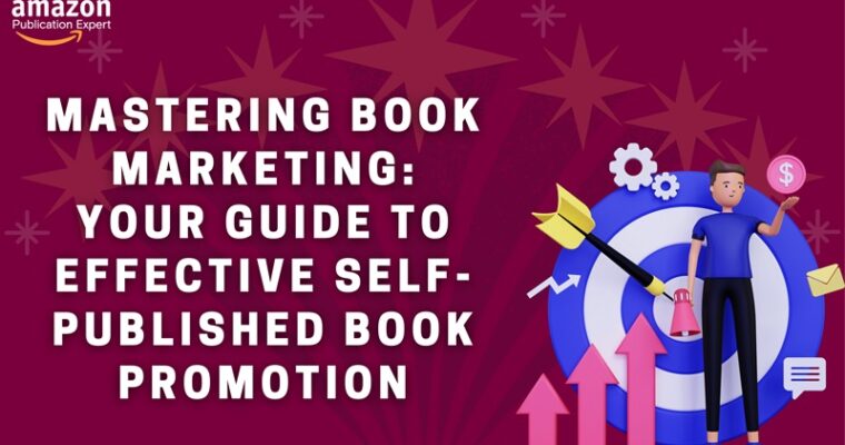 Mastering Book Marketing: Your Guide to Effective Self-Published Book Promotion