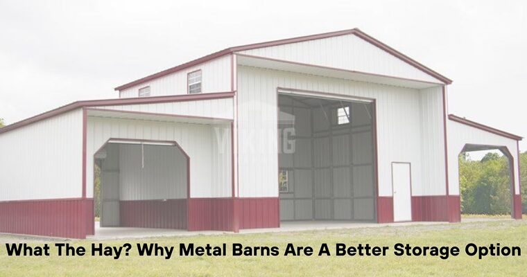 What The Hay? Why Metal Barns Are A Better Storage Option
