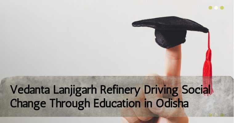 Vedanta Lanjigarh Refinery Driving Social Change Through Education in Odisha