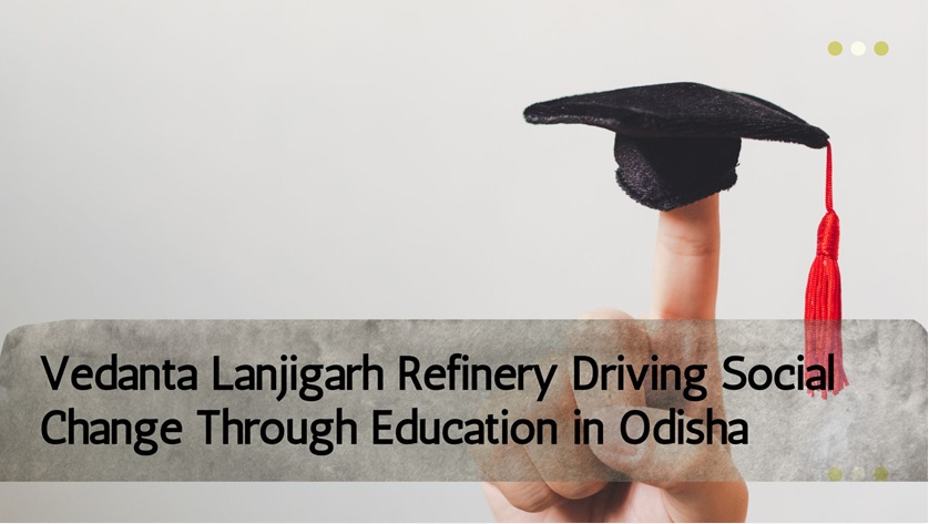 Vedanta Lanjigarh Refinery Driving Social Change Through Education in Odisha